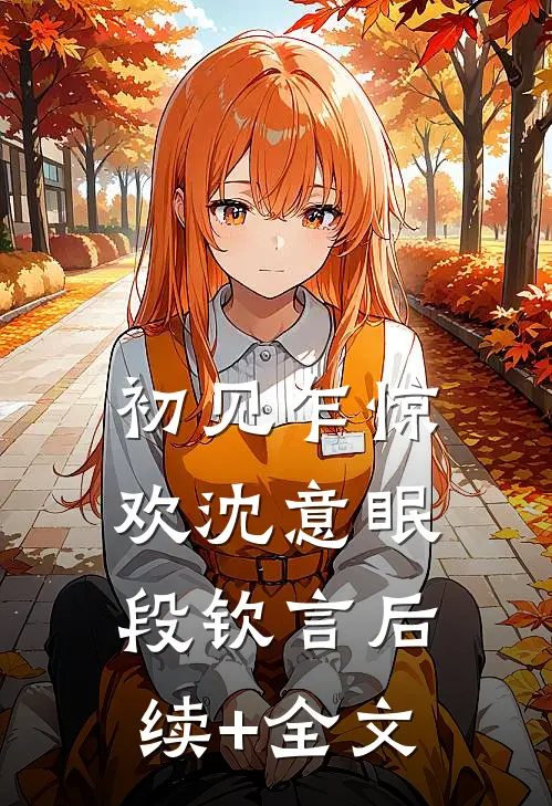 初见乍惊欢沈意眠段钦言后续+全文