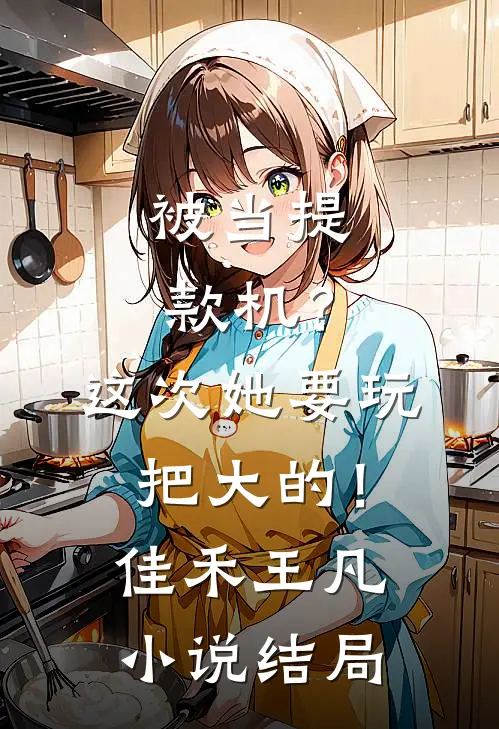 被当提款机？这次她要玩把大的！佳禾王凡小说结局