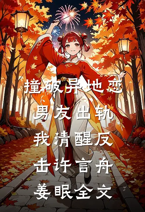 撞破异地恋男友出轨，我清醒反击许言舟姜眠全文