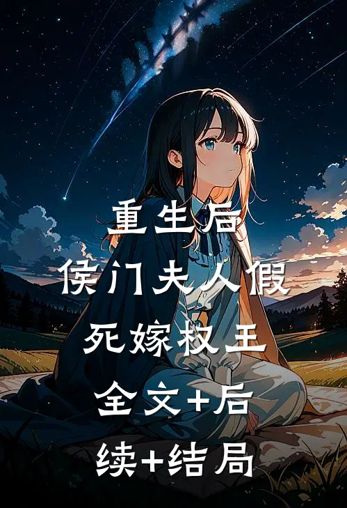 重生后，侯门夫人假死嫁权王:全文+后续+结局
