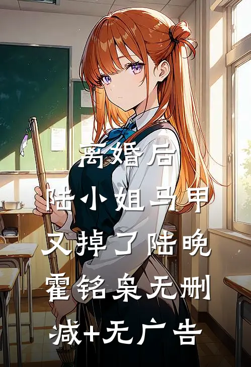 离婚后，陆小姐马甲又掉了陆晚霍铭枭无删减+无广告