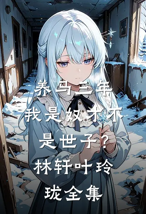 养马三年，我是奴才不是世子？林轩叶玲珑全集