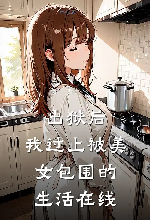 出狱后，我过上被美女包围的生活在线
