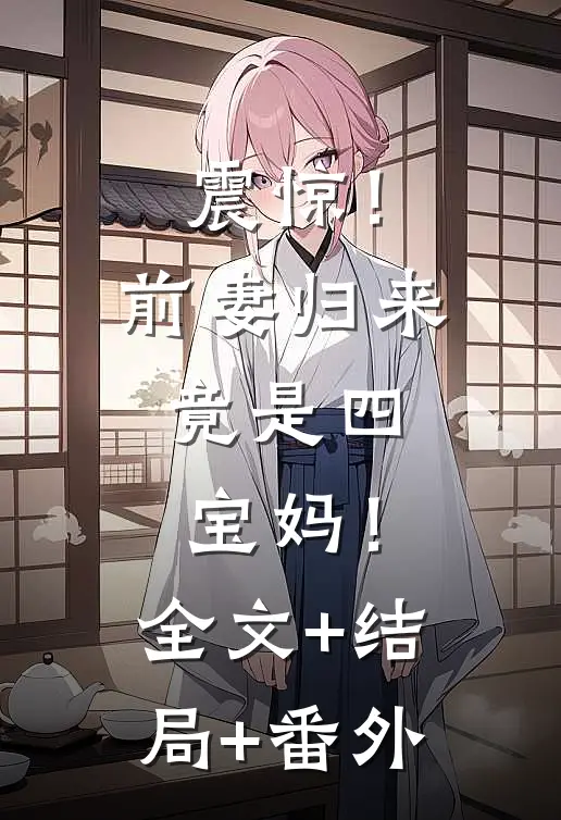 震惊！前妻归来，竟是四宝妈！:全文+结局+番外