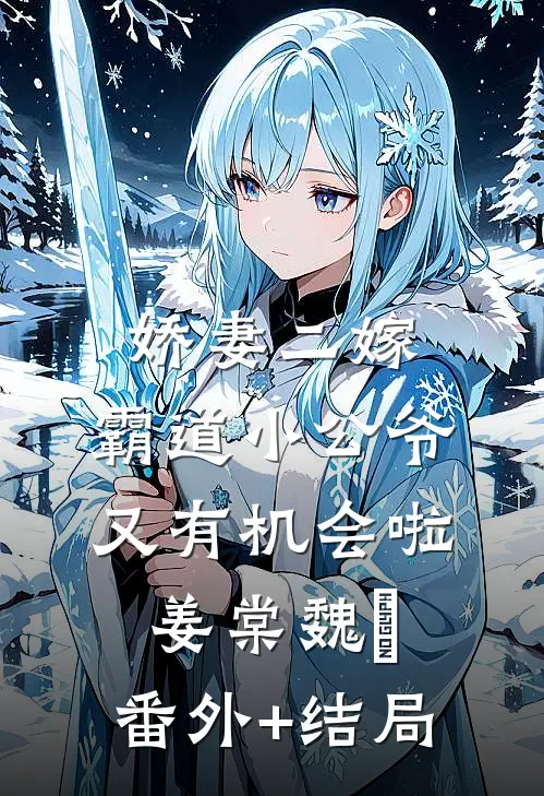 娇妻二嫁：霸道小公爷又有机会啦姜棠魏烻:(番外)+(结局)