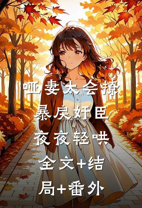 哑妻太会撩，暴戾奸臣夜夜轻哄全文+结局+番外