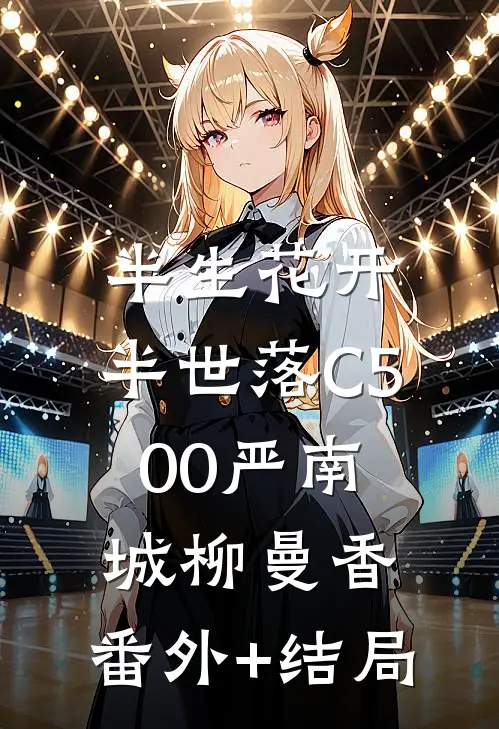 半生花开，半世落C500严南城柳曼香:(番外)+(结局)
