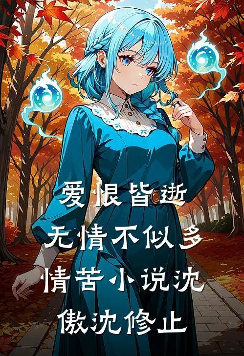 爱恨皆逝，无情不似多情苦小说沈傲沈修止
