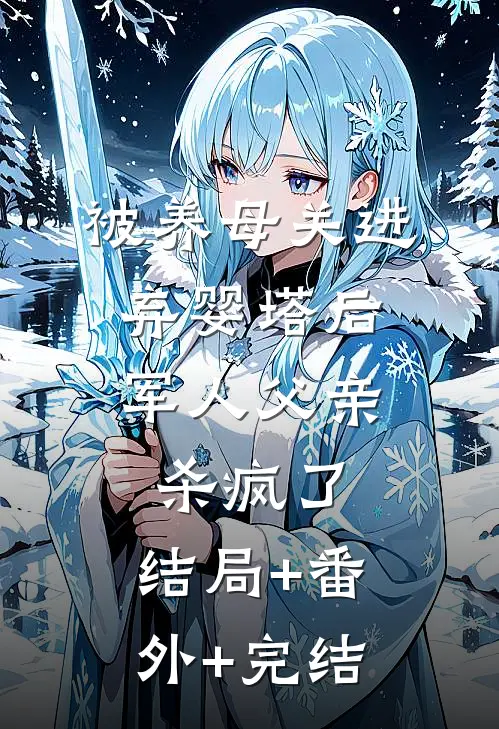 被养母关进弃婴塔后，军人父亲杀疯了:结局+番外+完结