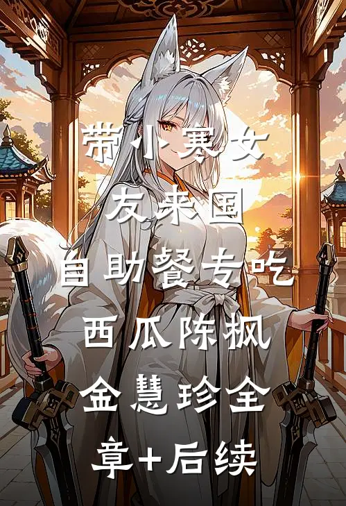 带小寒女友来国，自助餐专吃西瓜陈枫金慧珍全章+后续