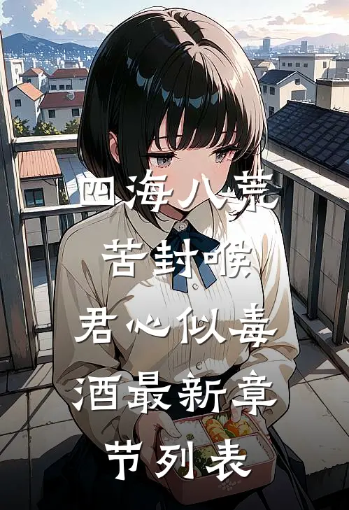 四海八荒苦封喉，君心似毒酒最新章节列表