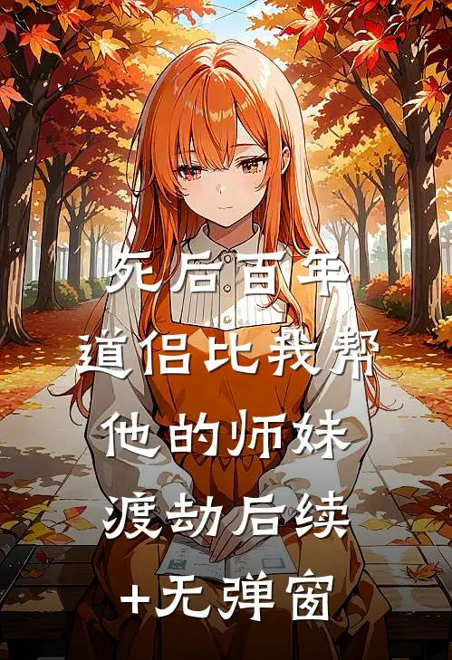 死后百年，道侣比我帮他的师妹渡劫后续+无弹窗