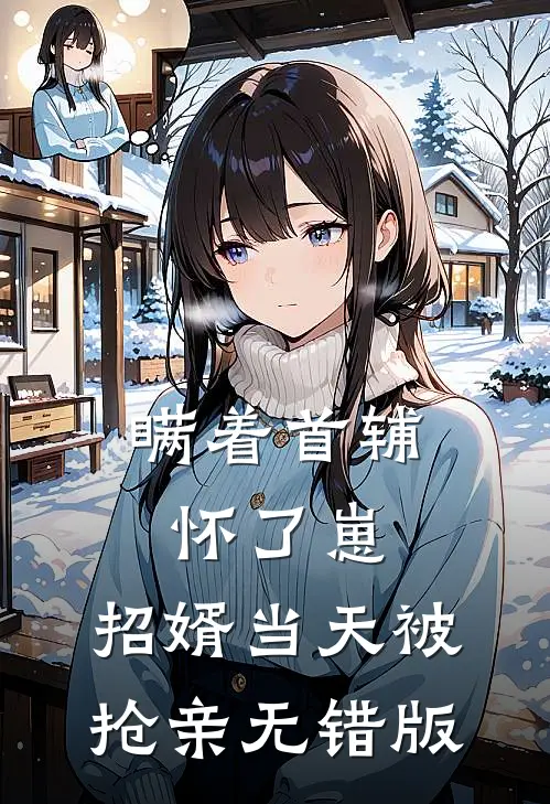 瞒着首辅怀了崽，招婿当天被抢亲无错版