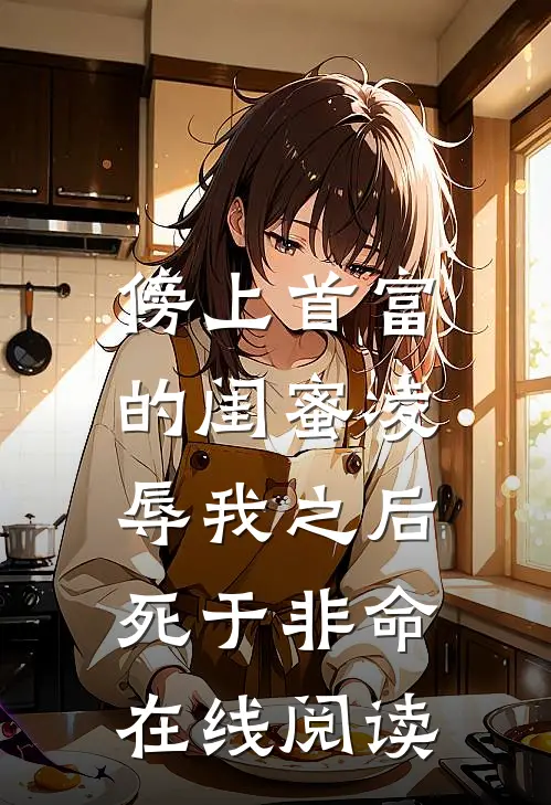傍上首富的闺蜜凌辱我之后，死于非命在线阅读