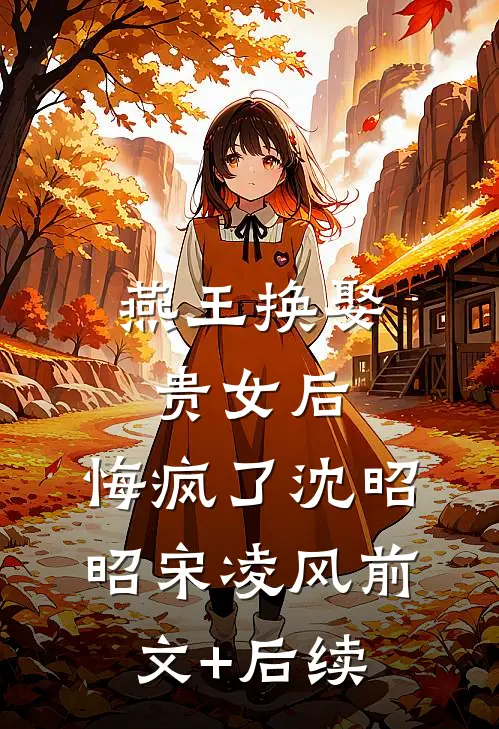燕王换娶贵女后，悔疯了沈昭昭宋凌风前文+后续