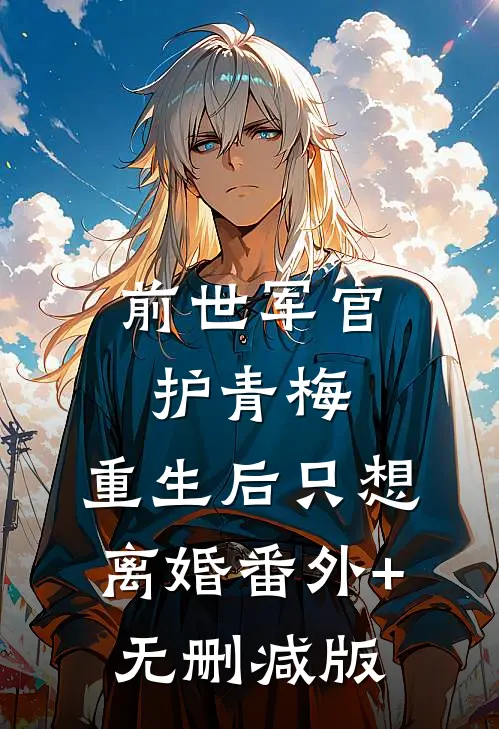 前世军官护青梅，重生后只想离婚番外+无删减版