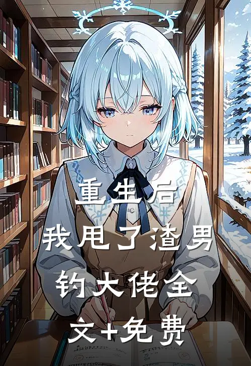 重生后，我甩了渣男钓大佬全文+免费