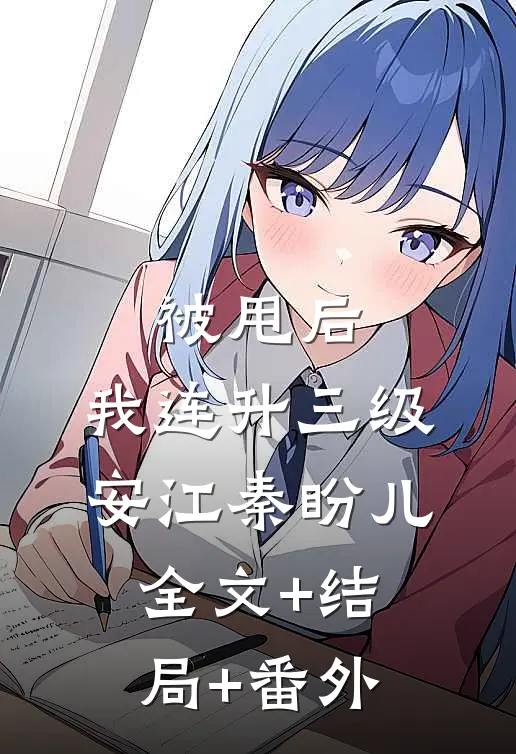 被甩后，我连升三级安江秦盼儿全文+结局+番外
