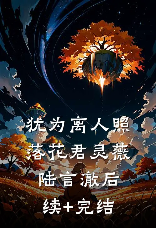 犹为离人照落花君灵薇陆言澈后续+完结