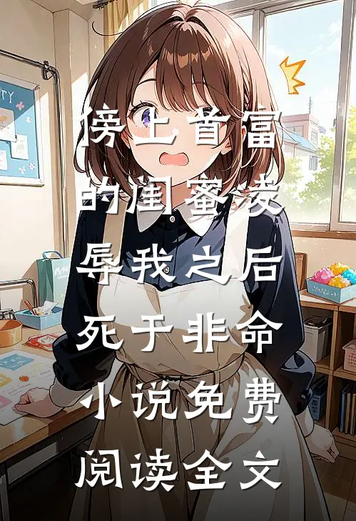 傍上首富的闺蜜凌辱我之后，死于非命小说免费阅读全文