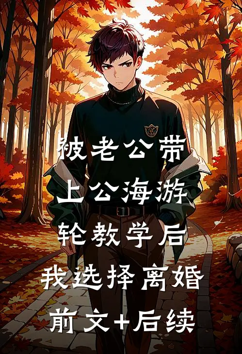 被老公带上公海游轮教学后，我选择离婚前文+后续
