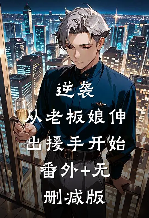 逆袭：从老板娘伸出援手开始:番外+无删减版