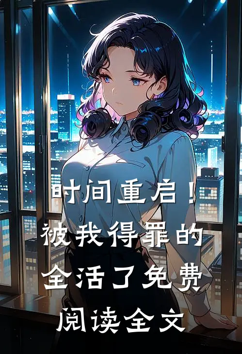 时间重启！被我得罪的全活了免费阅读全文