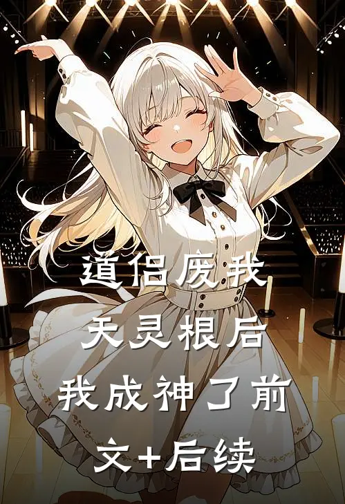 道侣废我天灵根后，我成神了前文+后续
