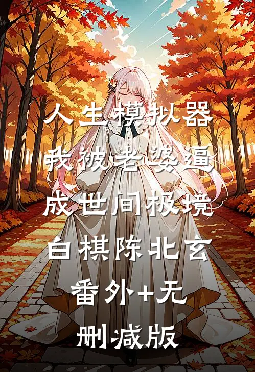 人生模拟器：我被老婆逼成世间极境白棋陈北玄:番外+无删减版