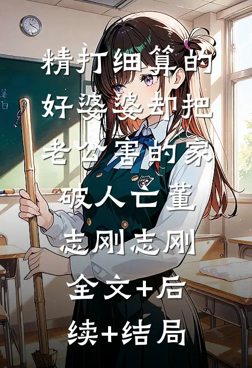 精打细算的好婆婆却把老公害的家破人亡董志刚志刚全文+后续+结局