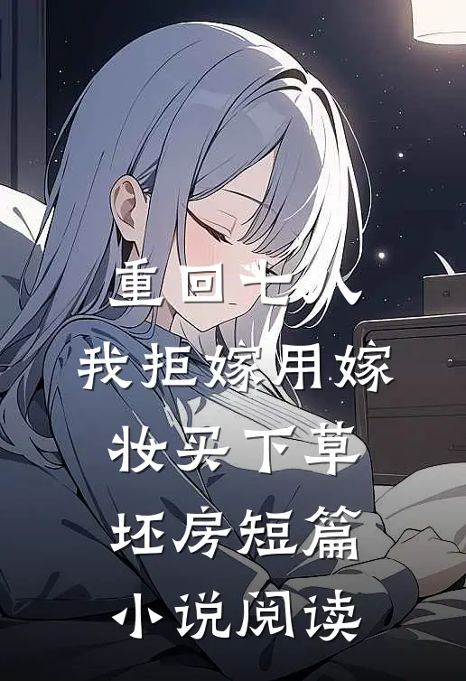 重回七八，我拒嫁用嫁妆买下草坯房短篇小说阅读