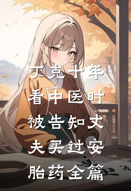 丁克十年，看中医时被告知丈夫买过安胎药全篇