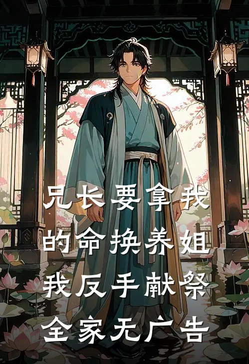 兄长要拿我的命换养姐，我反手献祭全家无广告
