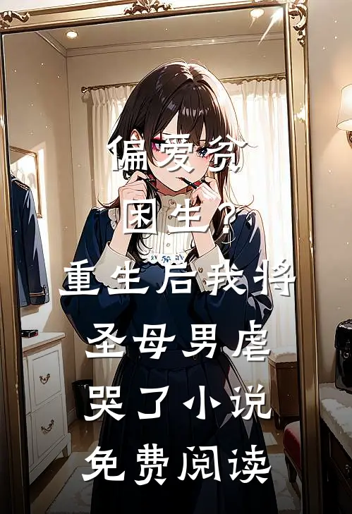 偏爱贫困生？重生后我将圣母男虐哭了小说免费阅读