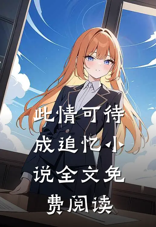 此情可待成追忆小说全文免费阅读