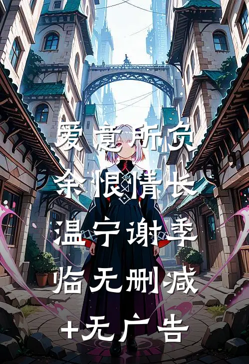 爱意所负，余恨情长温宁谢季临无删减+无广告