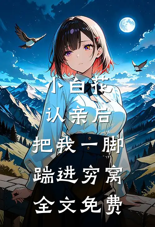 小白花认亲后，把我一脚踹进穷窝全文免费