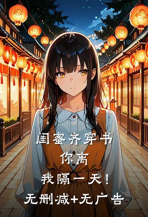 闺蜜齐穿书，你离，我隔一天！无删减+无广告