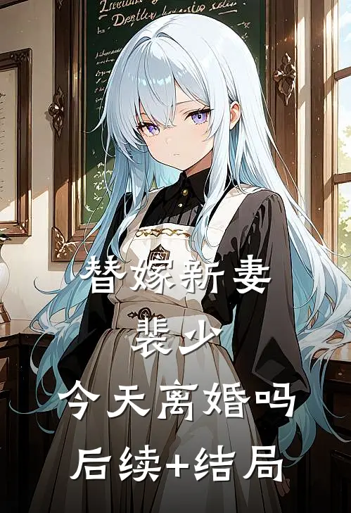 替嫁新妻：裴少，今天离婚吗后续+结局