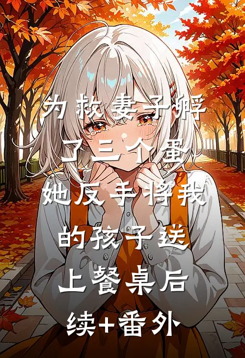 为救妻子孵了三个蛋，她反手将我的孩子送上餐桌后续+番外