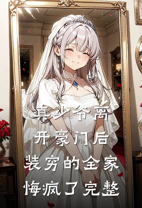 真少爷离开豪门后，装穷的全家悔疯了完整