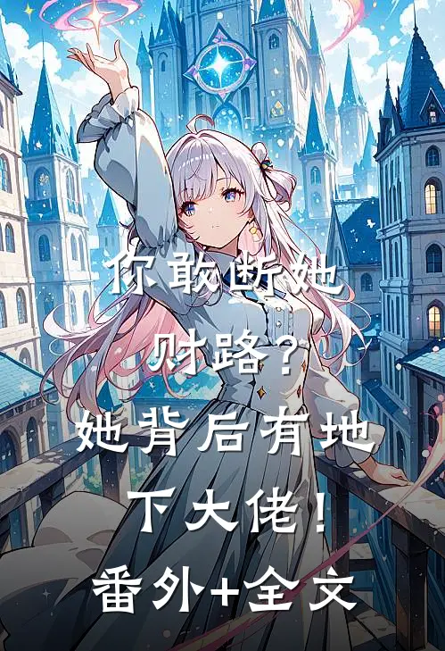 你敢断她财路？她背后有地下大佬！:(番外)+(全文)