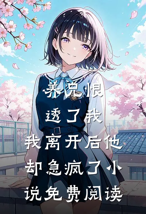 养兄恨透了我，我离开后他却急疯了小说免费阅读