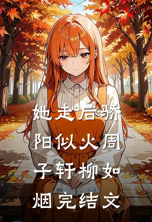 她走后骄阳似火周子轩柳如烟完结文