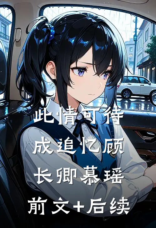 此情可待成追忆顾长卿慕瑶:前文+后续