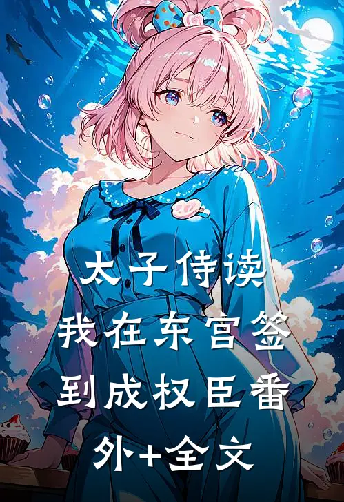 太子侍读：我在东宫签到成权臣(番外)+(全文)