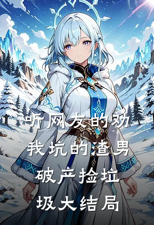 听网友的劝，我坑的渣男破产捡垃圾大结局