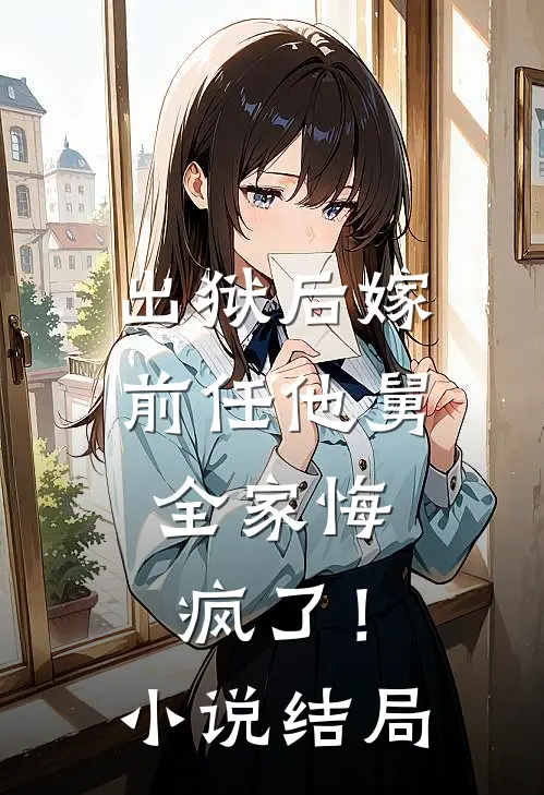 出狱后嫁前任他舅，全家悔疯了！小说结局
