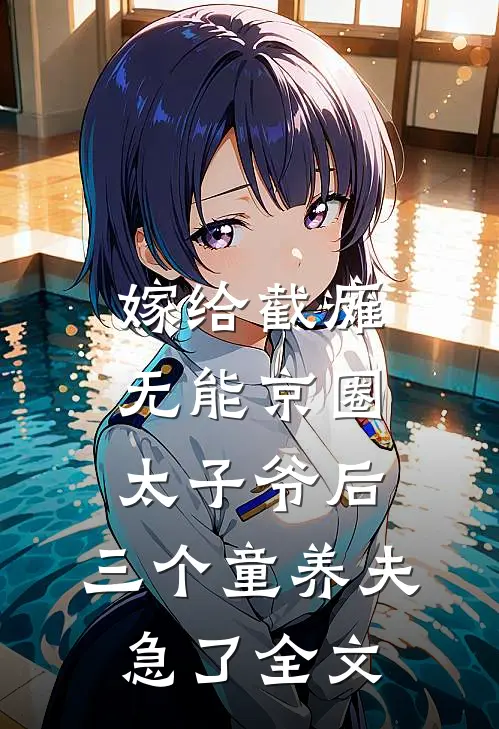 嫁给截瘫无能京圈太子爷后，三个童养夫急了全文
