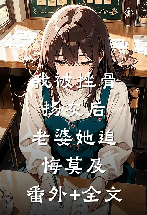 我被挫骨扬灰后，老婆她追悔莫及:(番外)+(全文)